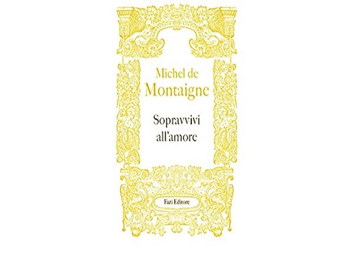 Sopravvivi all'amore, con Michel de Montaigne l'uomo conosce se stesso