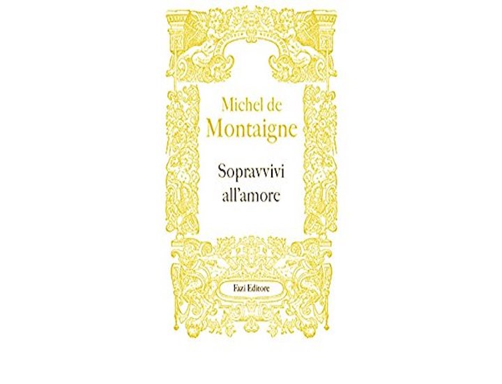 Sopravvivi all'amore, con Michel de Montaigne l'uomo conosce se stesso