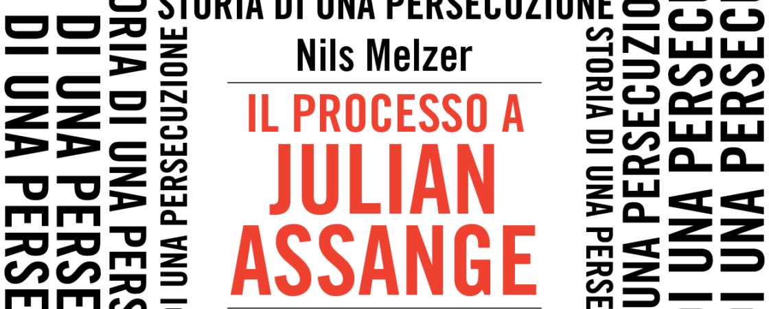 Il processo a Julian Assange, di Nils Melzer I Recensione