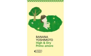 High &amp;amp; Dry. Primo amore, Banana Yoshimoto | Recensione