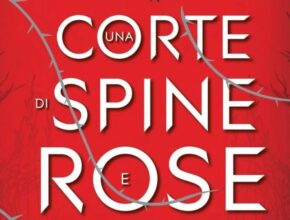 Una Corte di Spine e Rosa di Sarah J. Maas | Recensione