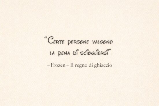 Frasi Disney famose: citazione di Frozen - Il regno di ghiaccio 'Certe persone valgono la pena di sciogliersi' su sfondo carta neutro.