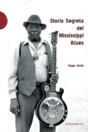 Roger Stolle, Storia Segreta del Mississippi Blues - Postmedia Books
